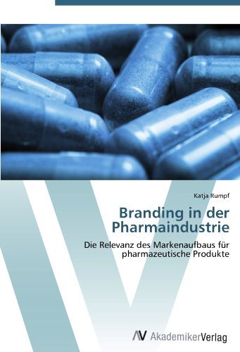 Branding in der Pharmaindustrie: Die Relevanz des Markenaufbaus fur pharmazeutische Produkte (German Edition)