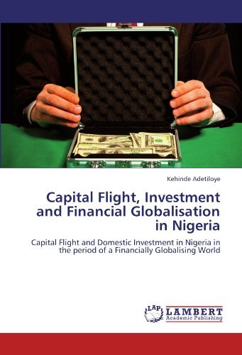 Kehinde Adetiloye - «Capital Flight, Investment and Financial Globalisation in Nigeria: Capital Flight and Domestic Investment in Nigeria in the period of a Financially Globalising World»