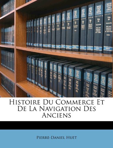 Pierre-Daniel Huet - «Histoire Du Commerce Et De La Navigation Des Anciens (French Edition)»