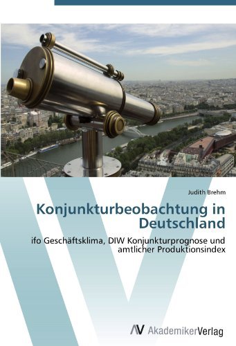 Konjunkturbeobachtung in Deutschland: ifo Geschaftsklima, DIW Konjunkturprognose und amtlicher Produktionsindex (German Edition)