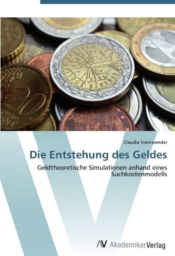 Claudia Steinwender - «Die Entstehung des Geldes: Geldtheoretische Simulationen anhand eines Suchkostenmodells (German Edition)»
