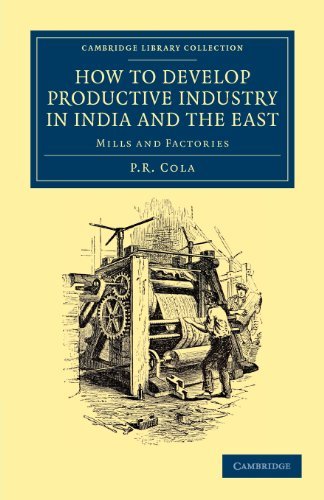 How to Develop Productive Industry in India and the East: Mills and Factories (Cambridge Library Collection - South Asian History)