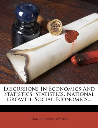 Francis Amasa Walker - «Discussions In Economics And Statistics: Statistics, National Growth, Social Economics...»