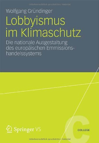 Wolfgang Grundinger - «Lobbyismus im Klimaschutz: Die nationale Ausgestaltung des europaischen Emissionshandelssystems (VS College) (German Edition)»