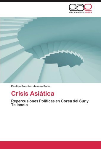 Crisis Asiatica: Repercusiones Politicas en Corea del Sur y Tailandia (Spanish Edition)