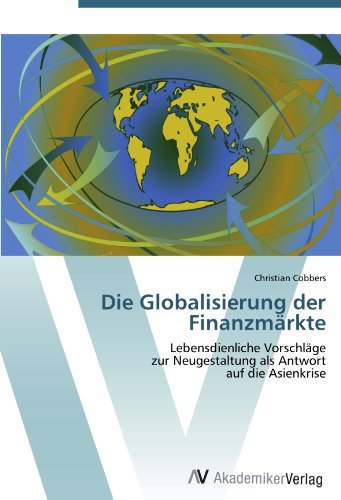Christian Cobbers - «Die Globalisierung der Finanzmarkte: Lebensdienliche Vorschlage zur Neugestaltung als Antwort auf die Asienkrise (German Edition)»