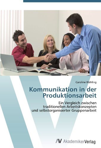 Kommunikation in der Produktionsarbeit: Ein Vergleich zwischen traditionellen Arbeitskonzepten und selbstorganisierter Gruppenarbeit (German Edition)