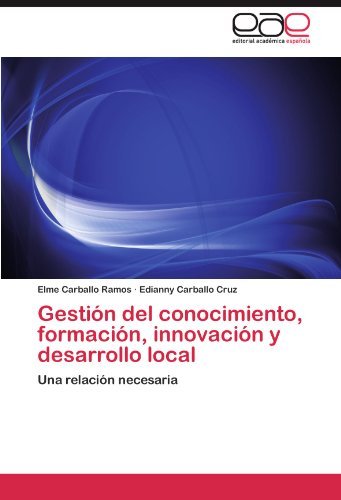 Gestion del conocimiento, formacion, innovacion y desarrollo local: Una relacion necesaria (Spanish Edition)