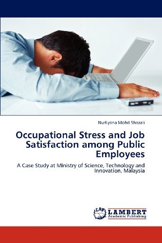 Nurliyana Mohd Shazali - «Occupational Stress and Job Satisfaction among Public Employees: A Case Study at Ministry of Science, Technology and Innovation, Malaysia»