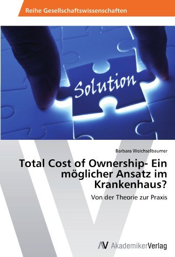Barbara Weichselbaumer - «Total Cost of Ownership- Ein moglicher Ansatz im Krankenhaus?: Von der Theorie zur Praxis (German Edition)»