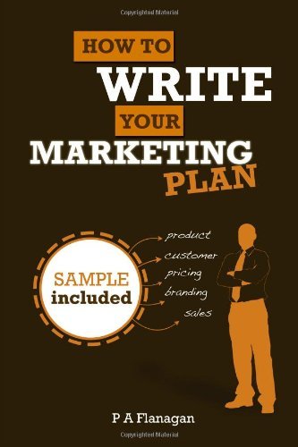 P A Flanagan - «How To Write Your Marketing Plan: Easy To Follow Template. Sample Marketing Plan Included. (Volume 2)»