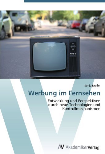 Werbung im Fernsehen: Entwicklung und Perspektiven durch neue Technologien und Kontrollmechanismen (German Edition)