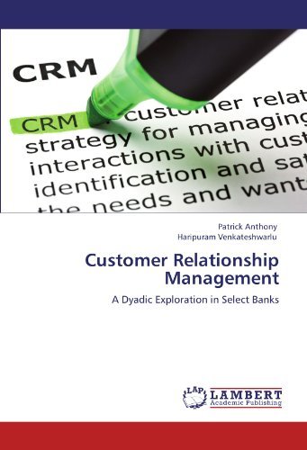 Patrick Anthony, Haripuram Venkateshwarlu - «Customer Relationship Management: A Dyadic Exploration in Select Banks»