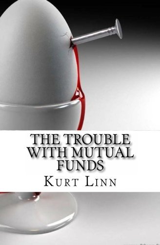 Mr. Kurt Linn - «The Trouble with Mutual Funds: Every Reason to Get Out & Stay Out of Actively-Managed Mutual Funds»