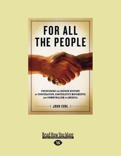 John Curl - «For All The People: Uncovering the Hidden History of Cooperation, Cooperative Movements, and Communalism in America»