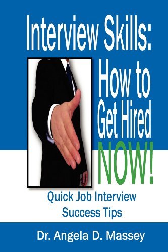 Dr. Angela D. Massey - «Interview Skills: How to Get Hired NOW!: Quick Job Interview Success Tips»