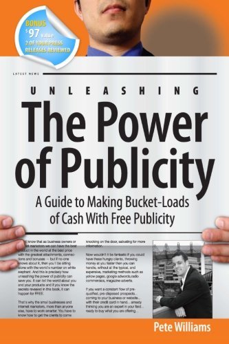 Unleashing the Power of Publicity: A Guide to Making Bucket-Loads of Cash With Free Publicity