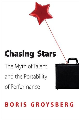 Boris Groysberg - «Chasing Stars: The Myth of Talent and the Portability of Performance»