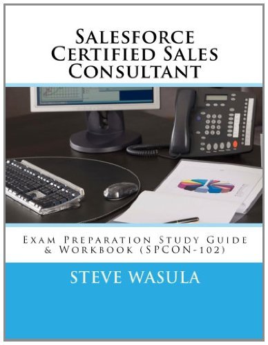 Steve Wasula - «Salesforce Certified Sales Consultant: Exam Preparation Study Guide & Workbook (SPCON-102)»