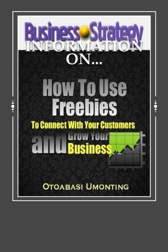 How To Use Freebies To Connect With Your Customers And Grow Your Business: What Giving Can Do For You And Your Business (Volume 74)