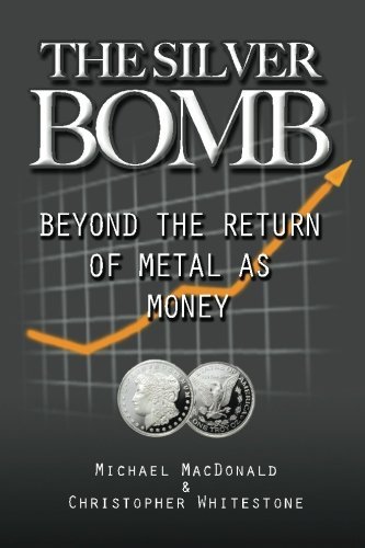 Michael MacDonald, Christopher Whitestone - «The Silver Bomb: Beyond The Return Of Metal As Money (Volume 1)»