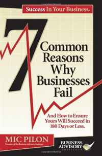 Success In Your Business: 7 Common Reasons Why Businesses Fail And How To Ensure Yours Will Succeed In 180 Days Or Less