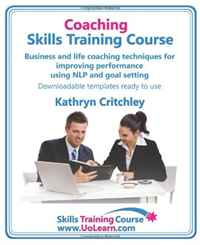 Coaching Skills Training Course: Business and Life Coaching Techniques for Improving Performance Using NLP and Goal Setting: Your Toolkit to Coaching... Free Downloadable Templates, Ready to 