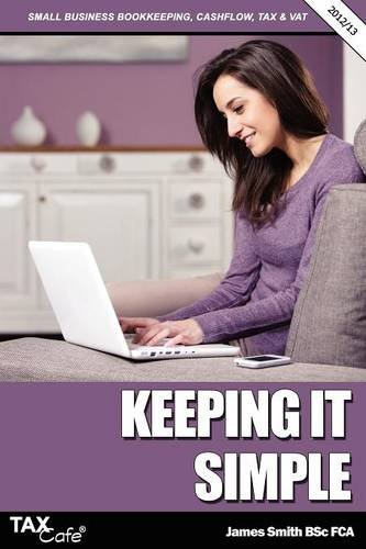 Keeping It Simple: Small Business Bookkeeping, Cash Flow, Tax & VAT