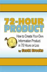 72 Hour Product: How to Create Your Own Information Products in 72 Hours or Less (Volume 1)