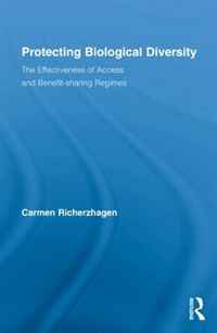 Protecting Biological Diversity: The Effectiveness of Access and Benefit-sharing Regimes (Routledge Studies in Development and Society)