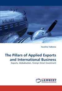 The Pillars of Applied Exports and International Business: Exports, Globalisation, Foreign Direct Investment