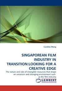 SINGAPOREAN FILM INDUSTRY IN TRANSITION:LOOKING FOR A CREATIVE EDGE: The nature and role of intangible resources that shape an uncertain and changing environment such as the film industry