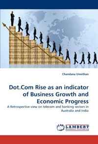 Chandana Unnithan - «Dot.Com Rise as an indicator of Business Growth and Economic Progress: A Retrospective view on telecom and banking sectors in Australia and India»