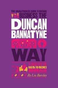 Liz Barclay - «The Unauthorized Guide To Doing Business the Duncan Bannatyne Way: 10 Secrets of the Rags to Riches Dragon (Unauthorized Guide to Doing Business The...)»