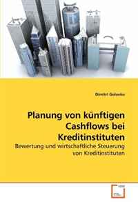 Dimitri Golovko - «Planung von kunftigen Cashflows bei Kreditinstituten: Bewertung und wirtschaftliche Steuerung von Kreditinstituten (German Edition)»