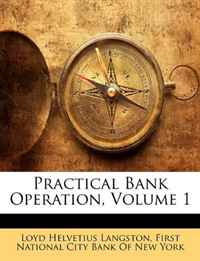 Loyd Helvetius Langston - «Practical Bank Operation, Volume 1»
