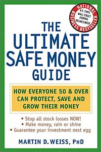 Martin D. Weiss - «The Ultimate Safe Money Guide: How Everyone 50 and Over Can Protect, Save, and Grow Their Money»