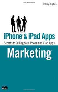 Jeffrey Hughes - «iPhone and iPad Apps Marketing: Secrets to Selling Your iPhone and iPad Apps»