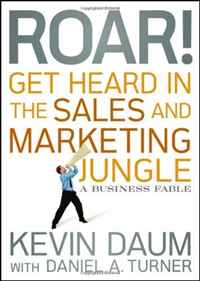 Kevin Daum - «Roar! Get Heard in the Sales and Marketing Jungle: A Business Fable»