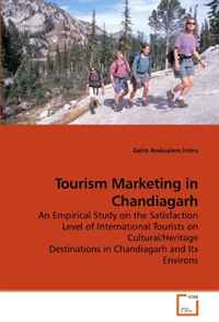 Tourism Marketing in Chandiagarh: An Empirical Study on the Satisfaction Level of International Tourists on Cultural/Heritage Destinations in Chandiagarh and Its Environs