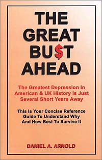 Daniel A. Arnold - «The Great Bu$T Ahead: The Greatest Depression in American and UK History is Just Several Short Years Away. This is your Concise Reference Why and How Best to Survive It»