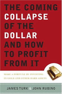 The Coming Collapse of the Dollar and How to Profit from It: Make a Fortune by Investing in Gold and Other Hard Assets