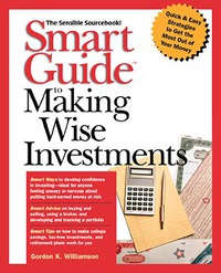 Gordon K. Williamson - «Smart GuideTM to Making Wise Investments»