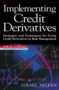 Implementing Credit Derivatives: Strategies and Techniques for Using Credit Derivatives in Risk Management (Irwin Library of Investment & Finance)