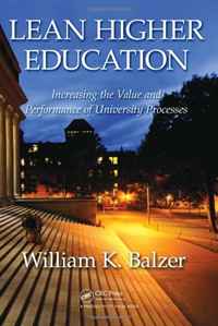 William K. Balzer - «Lean Higher Education: Increasing the Value and Performance of University Processes»