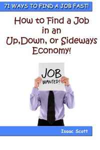 71 Ways To Find A Job Fast: How to Find a Job in an Up, Down, or Sideways Economy!