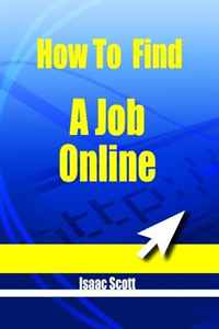 Isaac Scott - «How To Find A Job Online: How To Find The Job You Want Online»