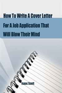 How To Write A Cover Letter For A Job Application That Will Blow Their Mind