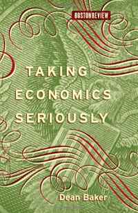 Dean Baker - «Taking Economics Seriously (Boston Review Books)»