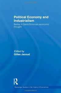 Political Economy and Industrialism: Banks in Saint-Simonian Economic Thought (Routledge Studies in the History of Economics)